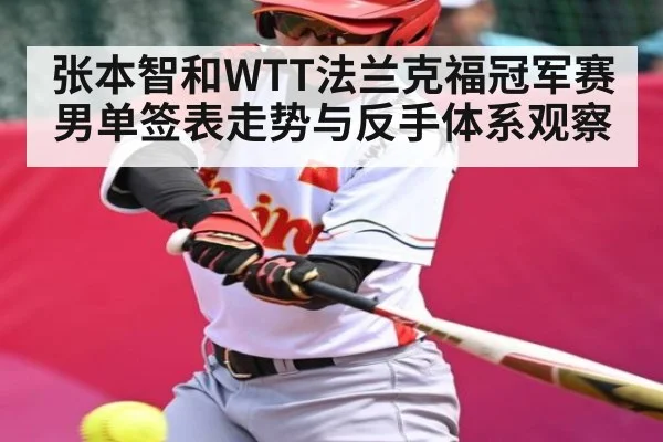张本智和WTT法兰克福冠军赛男单签表走势与反手体系观察